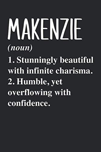 MAKENZIE (noun) 1. Stunningly Beautiful with infinite charisma. 2. Humble, yet overflowing with confidence.: Personalized Name Blank Notebook Birthday ... - 6x9 120 Lined Pages Holiday Gift Idea