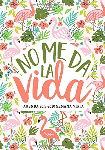 No me da la vida: Agenda 2019-2020 semana vista: Del 1 de julio de 2019 al 30 de junio de 2020: Diario, organizador y planificador con vista semanal y ... Flamencos rosas y flores tropicales 9723