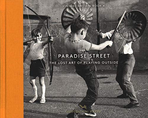 Paradise Street: The Lost Art of Playing Outside (Vintage Britain 4)