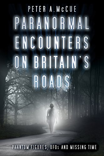 Paranormal Encounters on Britain's Roads: Phantom Figures, UFOs and Missing Time (English Edition)