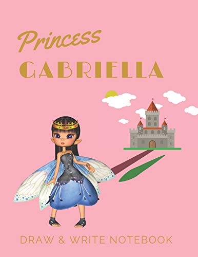 Princess Gabriella: Personalized with Name Draw & Write Notebook for Little Girls / with Picture Space and Dashed Mid-line: 46 (Fairy Princess)