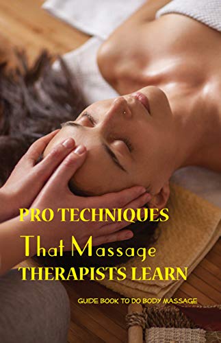 Pro Techniques That Massage Therapists Learn: Guide Book To Do Body Massage: Deep Stress Relief Back Massage (English Edition)