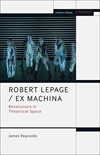 Robert Lepage / Ex Machina: Revolutions in Theatrical Space (Methuen Drama Engage)
