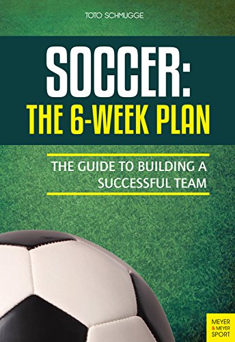 Soccer: The 6-Week Plan: The Guide to Building a Successful Team (English Edition)