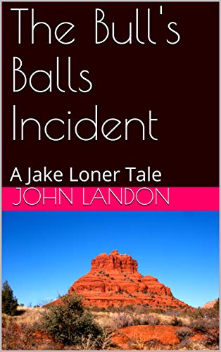 The Bull's Balls Incident: A Jake Loner Tale (The Red Rock Trilogy + Two) (English Edition)