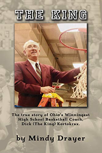 The King: The True Story of Ohio's Winningest High School Basketball Coach, Dick (the King) Kortokrax (English Edition)
