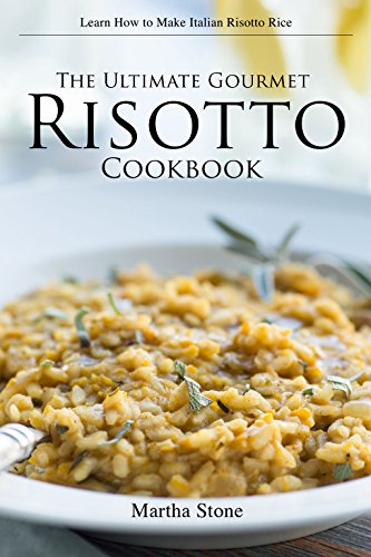 The Ultimate Gourmet Risotto Cookbook - Learn How to Make Italian Risotto Rice: The Best Recipes for Mushroom Risotto and More (English Edition)