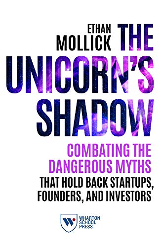 The Unicorn's Shadow: Combating the Dangerous Myths that Hold Back Startups, Founders, and Investors