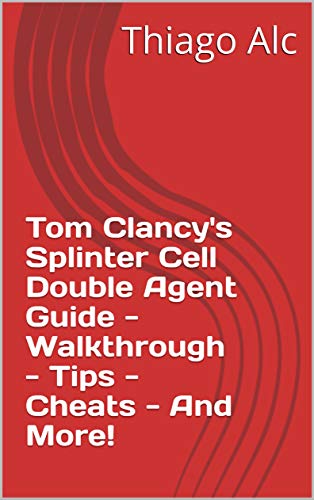 Tom Clancy's Splinter Cell Double Agent Guide - Walkthrough - Tips - Cheats - And More! (English Edition)