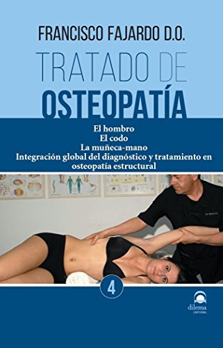 TRATADO DE OSTEOPATIA TOMO 4: El hombro. El codo. La muñeca-mano. Integración global del diagnóstico y tratamiento en osteopatía estructural