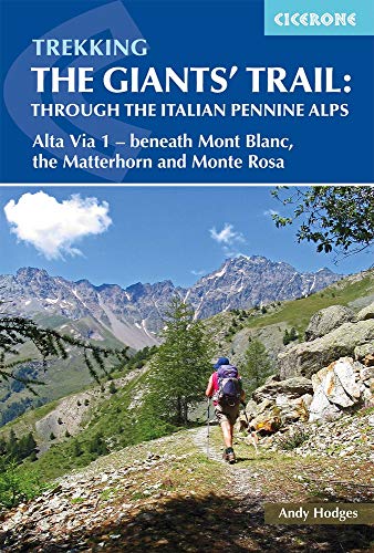Trekking the Giants' Trail: Alta Via 1 through the Italian Pennine Alps: Beneath Mont Blanc, the Matterhorn and Monte Rosa (Cicerone Trekking Guides)