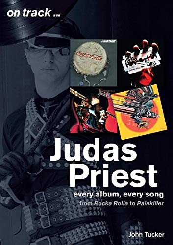 Tucker, J: Judas Priest from Rocka Rolla to Painkiller: Every Album, Every Song - From Rockarolla to Painkiller (On Track)
