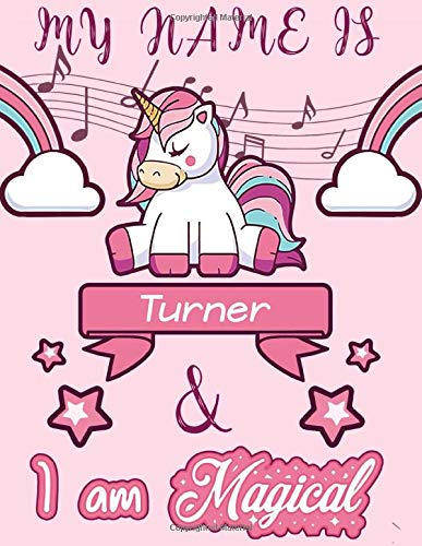Turner: My Name is Turner and I am magical - Unicorn Birthday Music notebook - 6 Large Staves Per Page - 110 Pages (8.5x11): Blank Sheet Music ... Wide Staff Manuscript Paper Notebook For Kids
