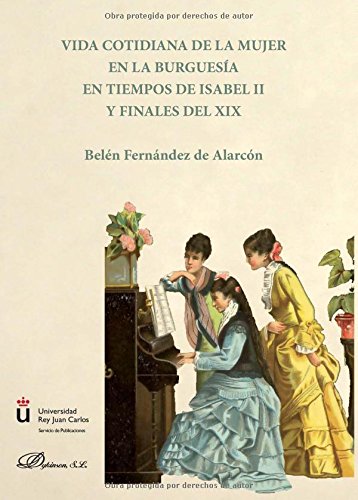 Vida cotidiana de la mujer en la burguesía en tiempos de Isabel II y finales del XIX .