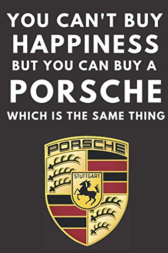 You Can't Buy Happiness But You Can Buy a Porsche Which Is The Same Thing: A notebook journal for Porsche car enthusiasts. 120 pages. 6 x 9. A perfect gift for the Porsche driver in your family.
