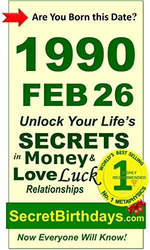 Born 1990 Feb 26? Your Birthday Secrets to Money, Love Relationships Luck: Fortune Telling Self-Help: Numerology, Horoscope, Astrology, Zodiac, Destiny ... Metaphysics (19900226) (English Edition)