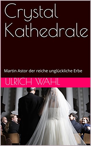Crystal Kathedrale: Martin Astor der reiche unglückliche Erbe (Der Bikini Klub / Kathedrale / Bourgeoisie 2) (German Edition)