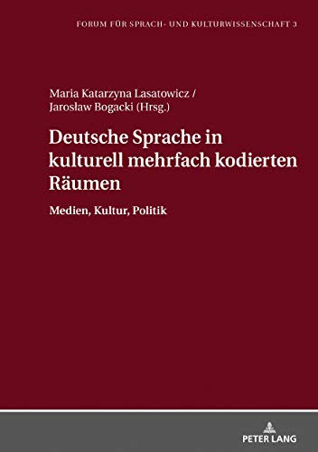 Deutsche Sprache in kulturell mehrfach kodierten Räumen: Medien, Kultur, Politik (Forum für Sprach- und Kulturwissenschaft 3) (German Edition)