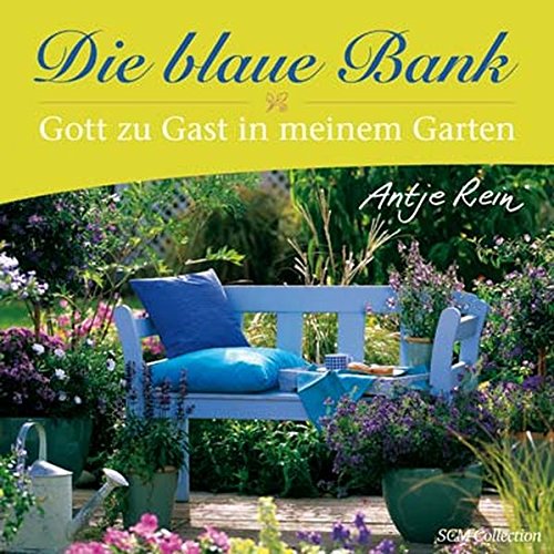 Die blaue Bank: Gott zu Gast in meinem Garten
