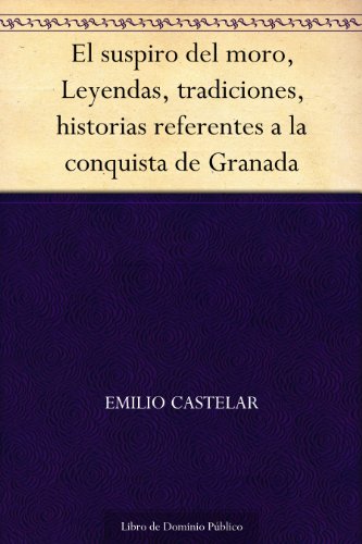 El suspiro del moro, Leyendas, tradiciones, historias referentes a la conquista de Granada
