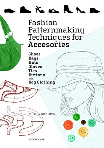 Fashion Patternmaking Techniques for Accessories. Shoes, Bags, Hats, Gloves, Ties and Buttons. It includes Clothing for Dogs: Shoes, Bags, Hats, Gloves, Ties, Buttons, and Dog Clothing