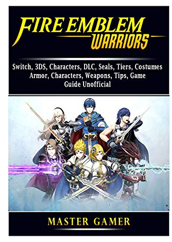 Fire Emblem Warriors, Switch, 3DS, Characters, DLC, Seals, Tiers, Costumes, Armor, Characters, Weapons, Tips, Game Guide Unofficial