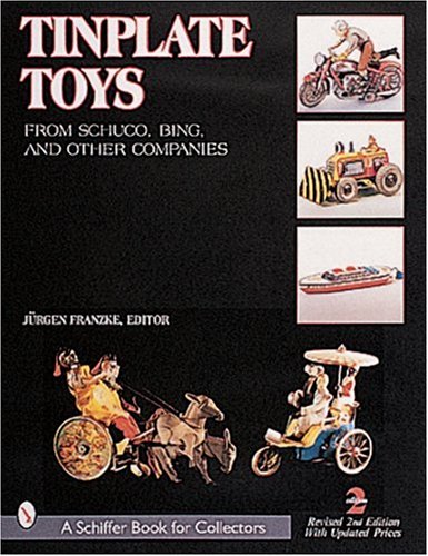 Franzke, J: Tinplate Toys: From Schuco, Bing, and Other Com: From Schuco, Bing and Other Companies (A Schiffer Book for Collectors)