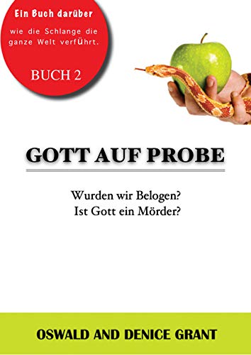 Gott auf Probe: : Wurden wir belogen? Ist Gott ein Mörder? (God on Trial) (German Edition)