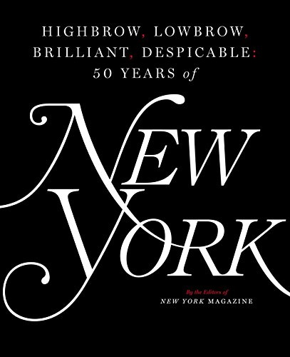 Highbrow, Lowbrow, Brilliant, Despicable: Fifty Years of New York Magazine
