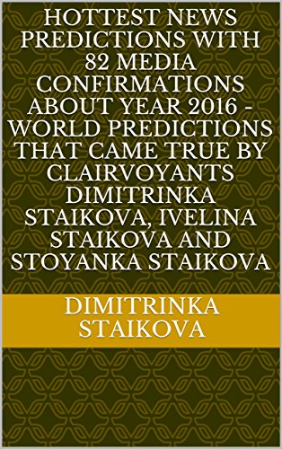 Hottest News Predictions with 82 Media Confirmations about Year 2016 - World Predictions That Came True  by Clairvoyants Dimitrinka Staikova, Ivelina Staikova and Stoyanka Staikova (English Edition)