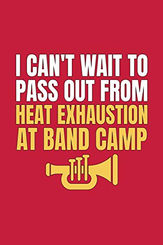 I Can’t Wait to Pass Out from Heat Exhaustion at Band Camp: Weekly Planner Notebook in Red and Gold School Colors for Middle School, High School, ... for Marching Band Members 6x9 100 Pages