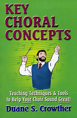 KEY CHORAL CONCEPTS: Teaching Techniques & Tools to Help Your Choir Sound Great (Techniques For Teaching & Conducting High School & Adult Choirs Book 1) (English Edition)