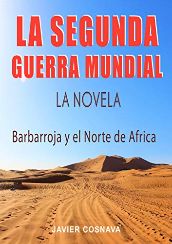 LA SEGUNDA GUERRA MUNDIAL, la novela: (Barbarroja y el Norte de África) (2ª Guerra Mundial novelada)