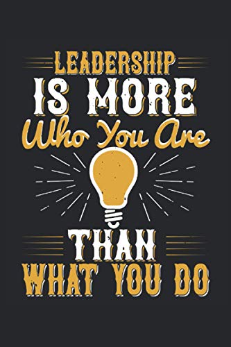 Leadership is more who you are than what you do: Lined Notebook Journal ToDo Exercise Book or Diary (6" x 9" inch) with 120 pages