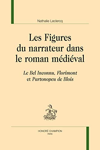Les figures du narrateur dans le roman médiéval : Le Bel Inconnu, Florimont et Partonopeu de Blois (Essais sur le Moyen Age)