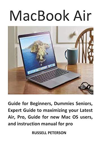 MacBook Air: Guide for Beginners, Dummies Seniors, Expert Guide to maximizing your Latest Air, Pro, Guide for new Mac OS users, and instruction manual for pro (English Edition)