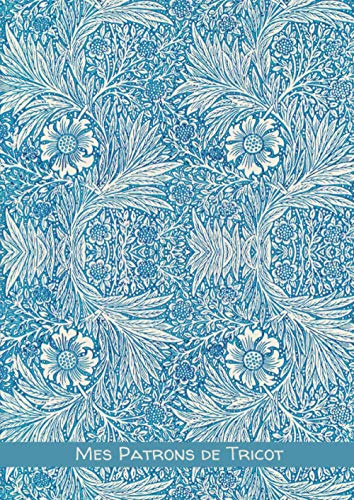 Mes patrons de tricot: Grands carreaux Séyès – A4: 21 x 29.7cm – 100 pages pour conserver tous vos patrons, dessins et modifications au même endroit / ... / Illustration de souci bleu-William Morris