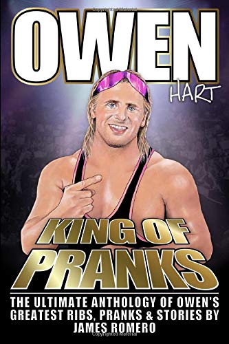 Owen Hart: King of Pranks: The Ultimate Anthology of Owen's Greatest Ribs, Pranks and Stories