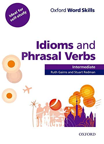 Oxford Word Skills Intermediate Idioms and Phrasal Verbs Student's Book with Key: Learn and practise English vocabulary