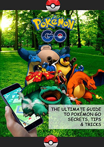 Pokémon Go: Guide to Pokémon Go Secrets, Tips & Tricks And All You Need To Know (English Edition)