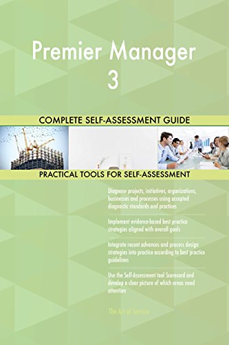 Premier Manager 3 All-Inclusive Self-Assessment - More than 680 Success Criteria, Instant Visual Insights, Comprehensive Spreadsheet Dashboard, Auto-Prioritized for Quick Results