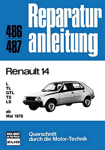 Renault 14 ab März 1976: L/TL/GTL/TS/LS  //  Reprint der 3. Auflage 1986