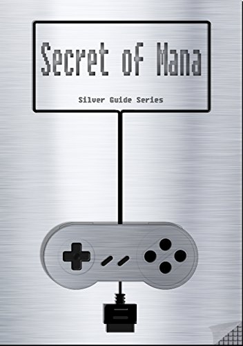 Secret of Mana Silver Guide for Super Nintendo and SNES Classic: including full walkthrough, videos, enemies, cheats, tips, items, stats, strategy and ... (Silver Guides Book 5) (English Edition)