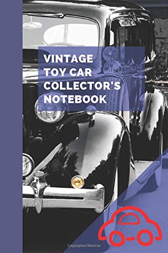 Vintage Toy Car Collector's Notebook: Notebook To Keep Track Of Your Die Cast Collections | Automotive Customization Collecting Journal |  Vintage Car ... | Toy cars | Collectors Journals to write in