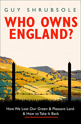 Who Owns England? How We Lot Our Green And Pleasan: How We Lost Our Green and Pleasant Land, and How to Take It Back