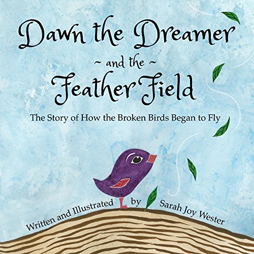 Dawn the Dreamer and the Feather Field: The Story of How the Broken Birds Began to Fly (English Edition)