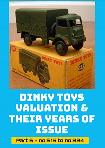 Dinky Toys Valuation & Their Years Of Issue Part 6 - no.615 to no.834: See for the other numbers the other parts of this series. (English Edition)