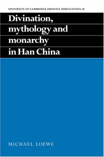 Divination, Mythology and Monarchy in Han China: 48 (University of Cambridge Oriental Publications, Series Number 48)