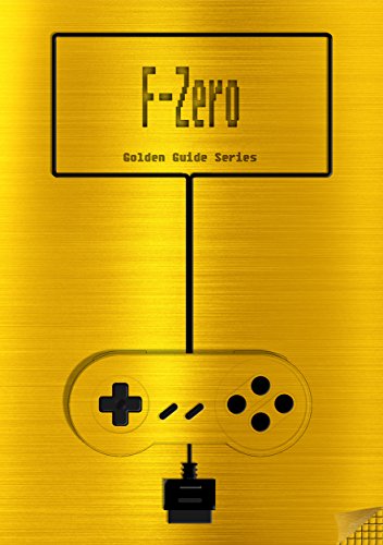 F-Zero Golden Guide for Super Nintendo and SNES Classic: includes maps for all levels, videolinks, written walkthrough, cheats, tips, strategy and link ... (Golden Guides Book 2) (English Edition)