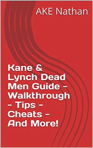 Kane & Lynch Dead Men Guide - Walkthrough - Tips - Cheats - And More! (English Edition)